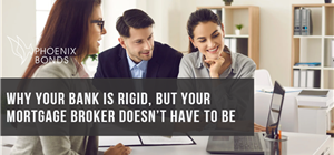 Why Your Bank Is Rigid, But Your Mortgage Broker Doesn’t Have to Be