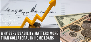 Why Serviceability Matters More Than Collateral in Home Loans