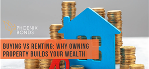Buying vs. Renting: Why Owning Property Builds Your Wealth